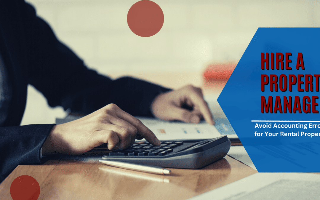 Avoid Accounting Errors for Your San Mateo Rental Property: Hire a Property Manager
